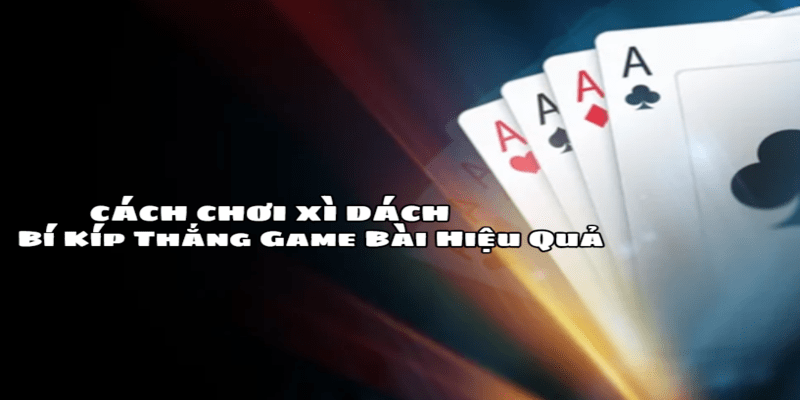 Cách Chơi Xì Dách 33win - Bí Kíp Thắng Game Bài Hiệu Quả