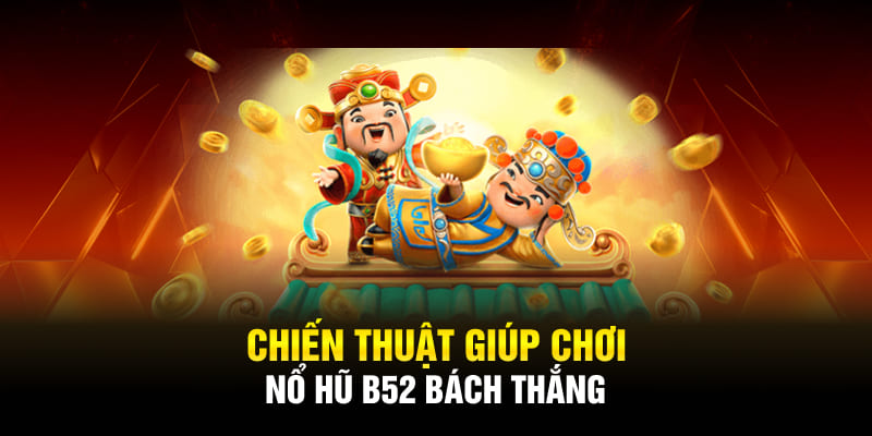 Chiến thuật giúp chơi nổ hũ B52 bách thắng
