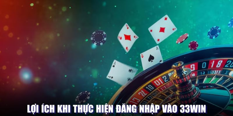 Lợi ích khi thực hiện đăng nhập vào 33WIN Lợi ích khi thực hiện đăng nhập vào 33WIN
