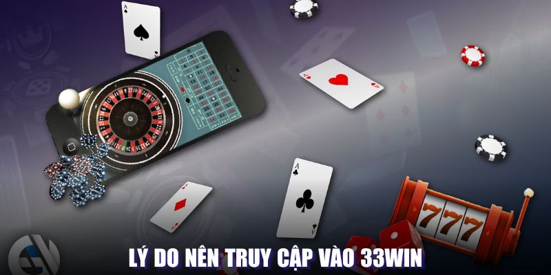 Lý do nên truy cập vào 33WIN Lý do nên truy cập vào 33WIN