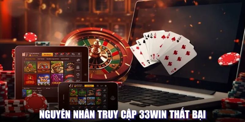 Nguyên nhân truy cập 33WIN thất bại Nguyên nhân truy cập 33WIN thất bại