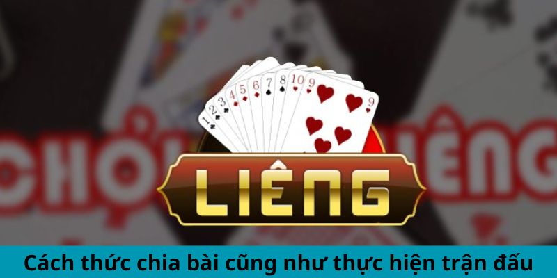 Cách thức chia bài cũng như thực hiện trận đấu