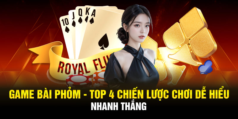 Game Bài Phỏm - Top 4 Chiến Lược Chơi Dễ Hiểu, Nhanh Thắng